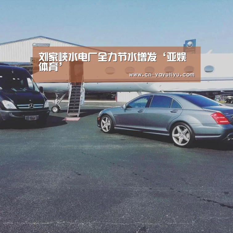 刘家峡水电厂全力节水增发‘亚娱体育’(图1) 亚娱体育体育官网
