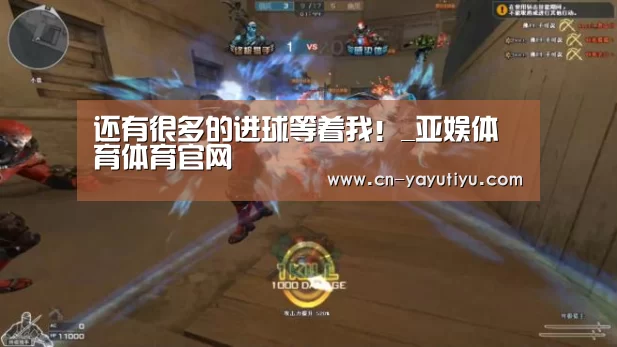 还有很多的进球等着我!_亚娱体育体育官网(图1) 亚娱体育体育官网